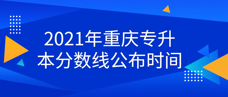 2021重庆专升本分数线公布时间